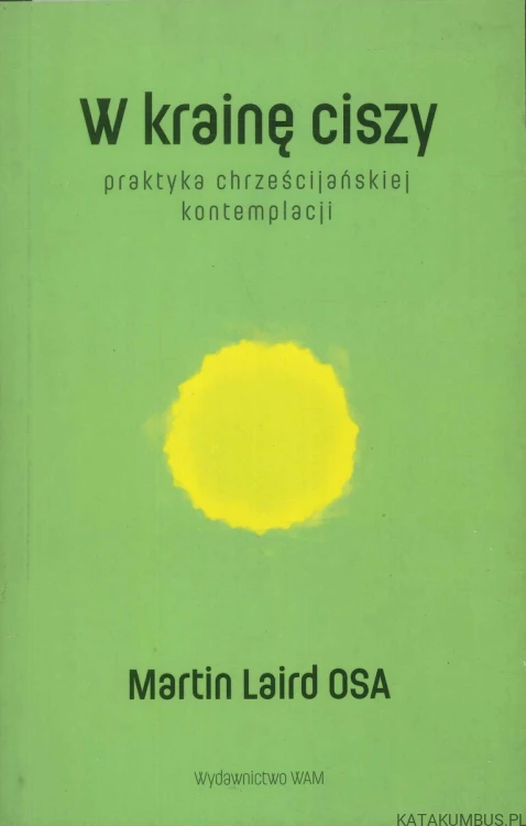 W krainę ciszy. Praktyka chrześcijańskiej kontemplacji.. MARTIN LAIRD OSA