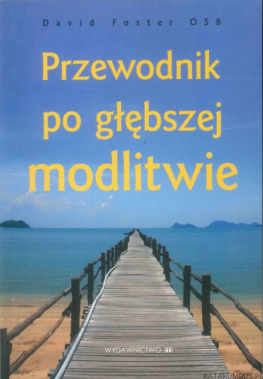 Przewodnik po głębszej modlitwie. DAVID FOSTER OSB