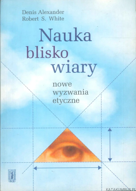 Nauka blisko wiary. Nowe wyzwania etyczne. DENIS ALEXANDER, ROBERT S. WHITE