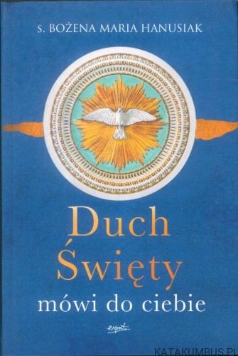Duch Święty mówi do ciebie. BOŻENA MARIA HANUSIAK