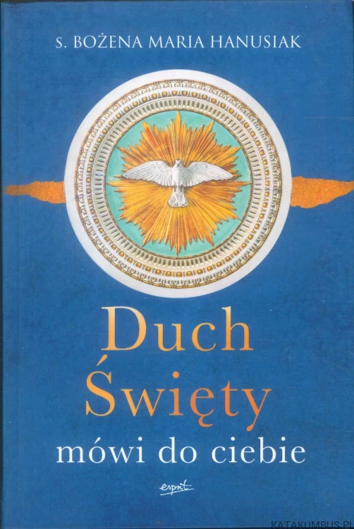 Duch Święty mówi do ciebie. BOŻENA MARIA HANUSIAK