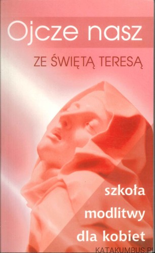 Ojcze nasz ze świętą Teresą. Szkoła modlitwy dla kobiet. PRACA ZBIOROWA