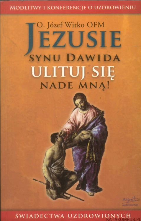 Jezusie, Synu Dawida, ulituj się nade mną!. JÓZEF WITKO OFM