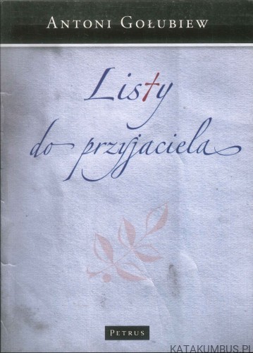 Listy do przyjaciela. ANTONI GOŁUBIEW