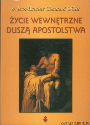 Życie wewnętrzne duszą apostolstwa. JEAN-BAPTISTE CHAUTARD