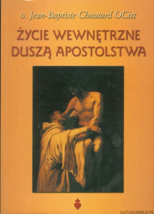Życie wewnętrzne duszą apostolstwa. JEAN-BAPTISTE CHAUTARD