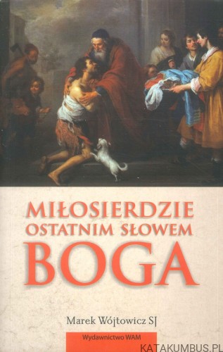 Miłosierdzie ostatnim słowem Boga. MAREK WÓJTOWICZ SJ