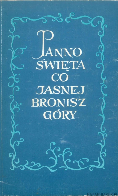 Panno Święta co Jasnej Bronisz Góry. RED. TEFAN JAN ROŻEJ ZP