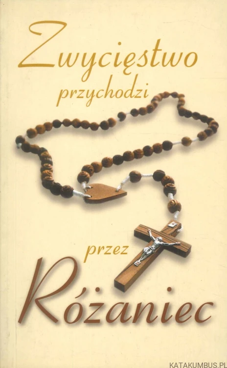 Zwycięstwo przychodzi przez Różaniec. PRACA ZBIOROWA