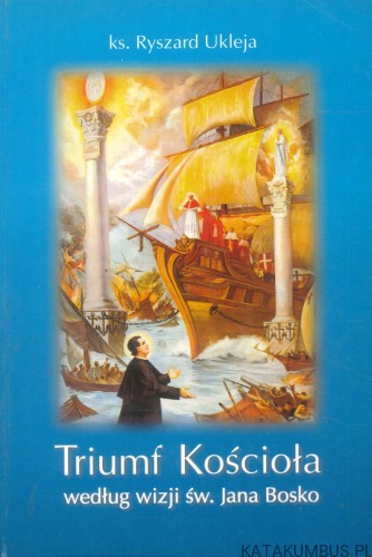 Triumf Kościoła według wizji św. Jana Bosko. KS. RYSZARD UKLEJA