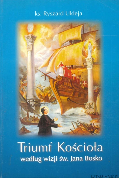 Triumf Kościoła według wizji św. Jana Bosko. KS. RYSZARD UKLEJA