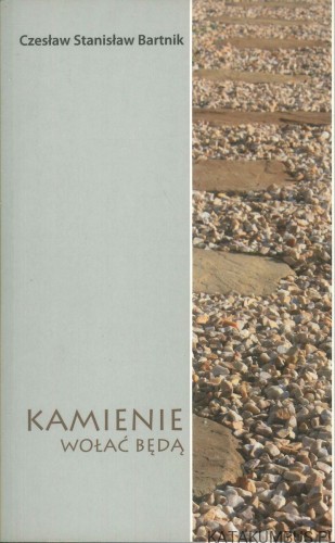Kamienie wołać będą. CZESŁAW STANISŁAW BARTNIK