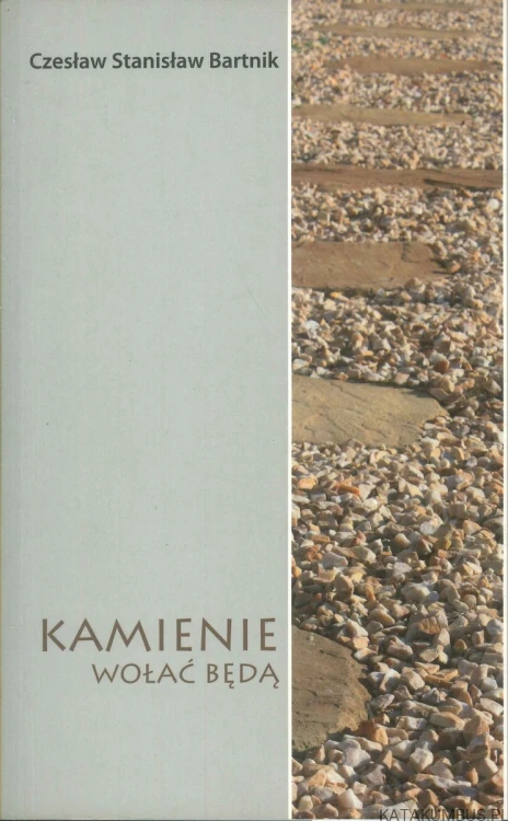 Kamienie wołać będą. CZESŁAW STANISŁAW BARTNIK