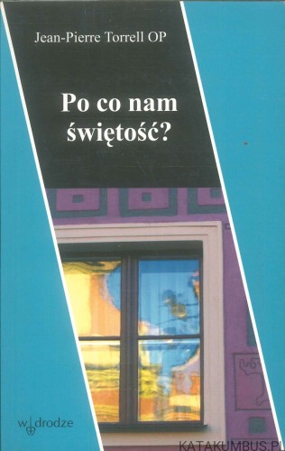 Po co nam świętość?. JEAN-PIERRE TORRELL