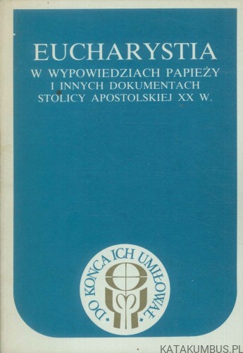 Eucharystia w wypowiedziach papieży i innych dokumentach Stolicy Apostolskiej XX w. PRACA ZBIOROWA