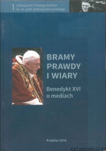 Bramy prawdy i wiary. Benedykt XVI o mediach. PRACA ZBIOROWA