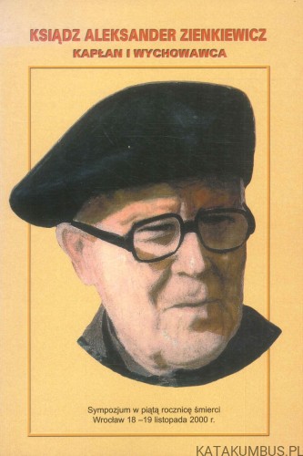 Ksiądz Aleksander Zienkiewicz. Kapłan i wychowawca. PRACA ZBIOROWA