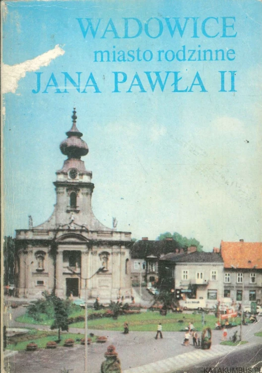 Wadowice miasto rodzinne Jana Pawła II. PRACA ZBIOROWA