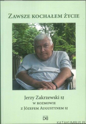 Zawsze kochałem życie. JERZY ZAKRZEWSKI SJ, JÓZEF AUGUSTYN SJ