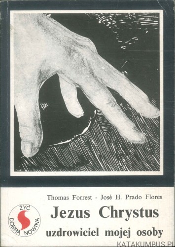 Jezus Chrystus uzdrowiciel mojej osoby. THOMAS FORREST, JOSÉ H. PRADO FLORES