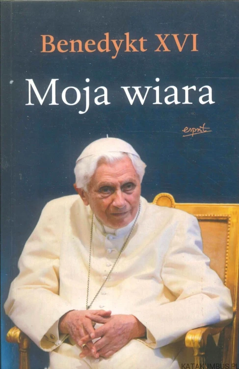 Moja wiara. BENEDYKT XVI