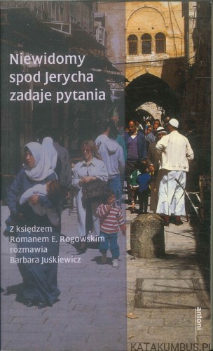 Niewidomy spod Jerycha zadaje pytania. BARBARA JUŚKIEWICZ, ROMAN E. ROGOWSKI