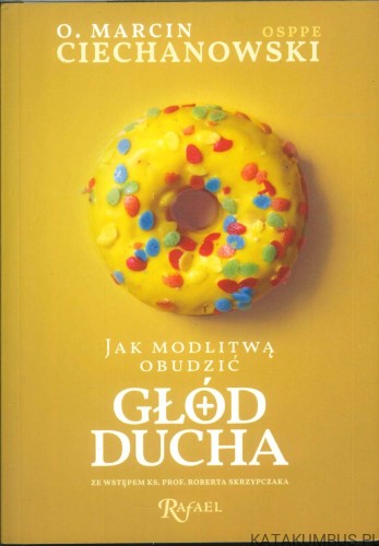 Jak modlitwą obudzić głód Ducha. MARCIN CIECHANOWSKI