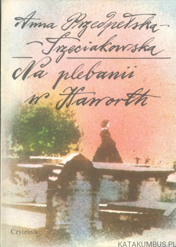 Na plebanii w Haworth. ANNA PRZEDPEŁSKA-TRZECIAKOWSKA