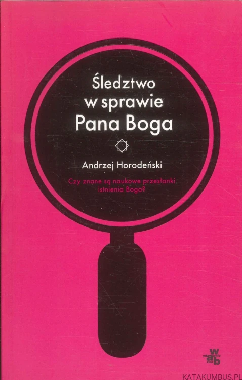 Śledztwo w sprawie Pana Boga. ANDRZEJ HORODEŃSKI