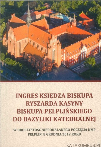 Ingres księdza biskupa Ryszarda Kasyny biskupa pelplińskiego do bazyliki katedralnej. PRACA ZBIOROWA