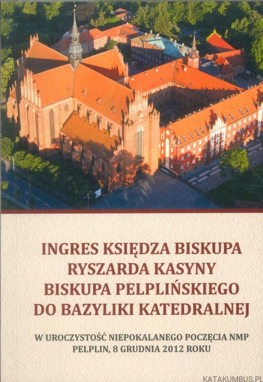 Ingres księdza biskupa Ryszarda Kasyny biskupa pelplińskiego do bazyliki katedralnej. PRACA ZBIOROWA
