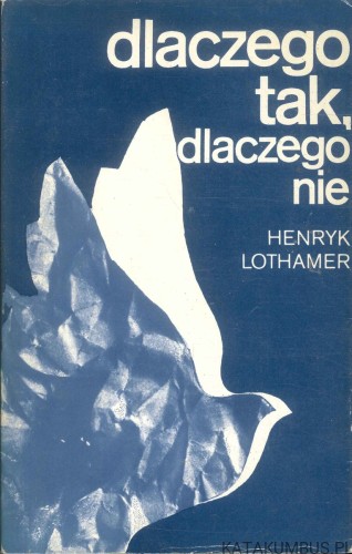 Dlaczego tak, dlaczego nie. HENRYK LOTHAMER