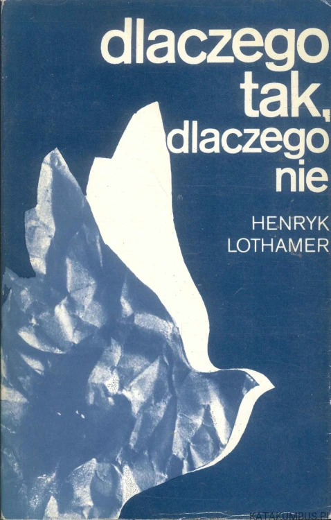 Dlaczego tak, dlaczego nie. HENRYK LOTHAMER