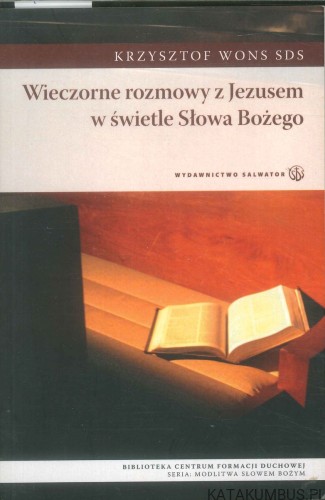 Wieczorne rozmowy z Jezusem w świetle Słowa Bożego. KRZYSZTOF WONS SDS
