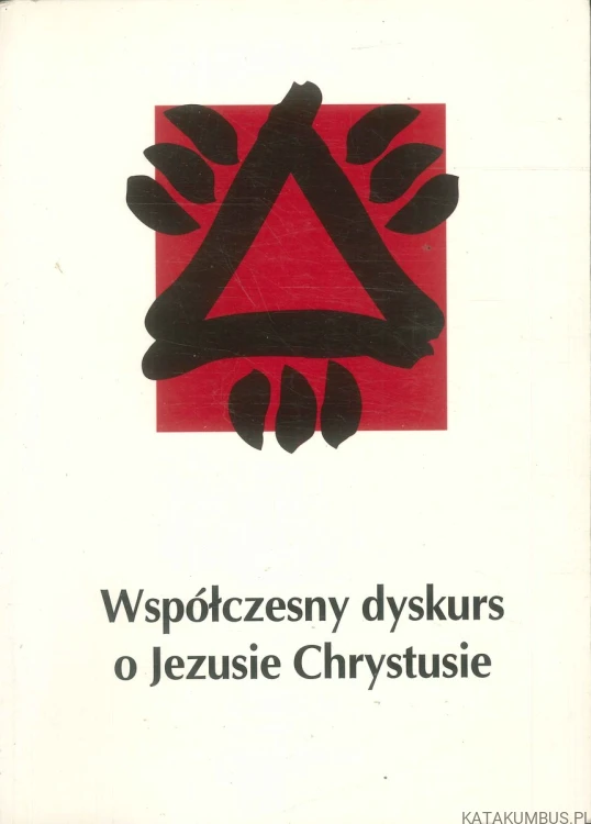 Współczesny dyskurs o Jezusie Chrystusie. PRACA ZBIOROWA