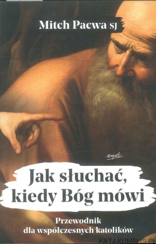 Jak słuchać, kiedy Bóg mówi. MITCH PACWA SJ