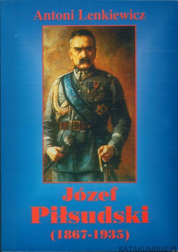 Józef Piłsudski (1867-1935). ANTONI LENKIEWICZ