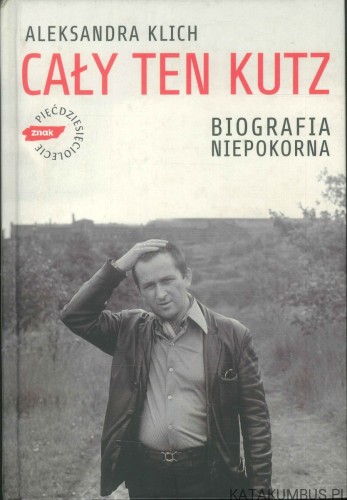Cały ten Kutz. Biografia niepokorna. ALEKSANDRA KLICH