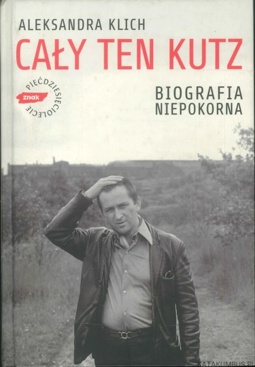 Cały ten Kutz. Biografia niepokorna. ALEKSANDRA KLICH