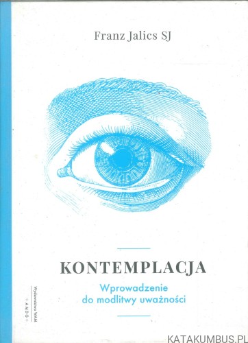 Kontemplacja. Wprowadzenie do modlitwy uważności. FRANZ JALICS SJ