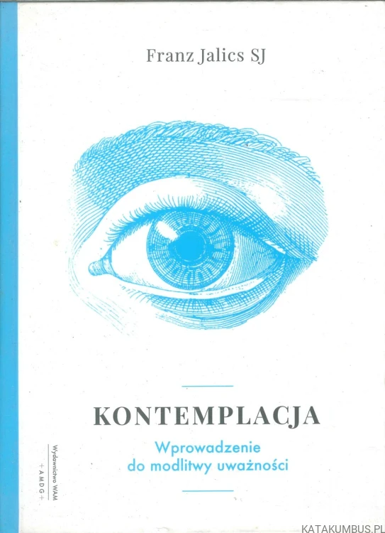 Kontemplacja. Wprowadzenie do modlitwy uważności. FRANZ JALICS SJ