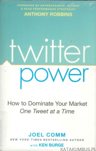 Twitter power. How to dominate your market one tweet at a time. JOEL COMM, KEN BURGE