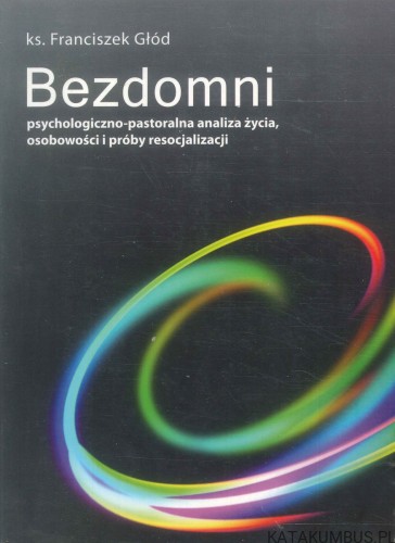 Bezdomni. Psychologiczno-pastoralna analiza życia, osobowości i próby resocjalizacji. KS. FRANCISZEK GŁÓD