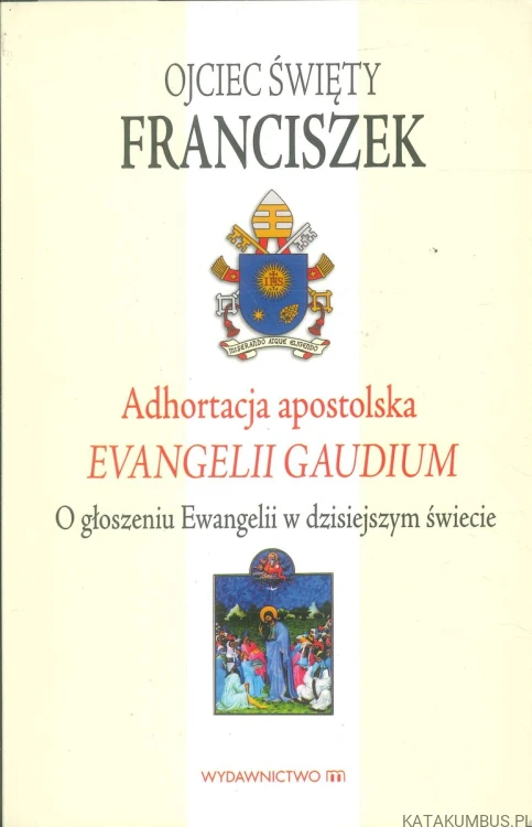 Adhortacja apostolska Evangelii gaudium. O głoszeniu Ewangelii w dzisiejszym świecie.. FRANCISZEK