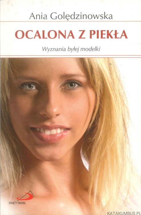 Ocalona z piekła. Wyznania byłej modelki.. ANIA GOLĘDZINOWSKA