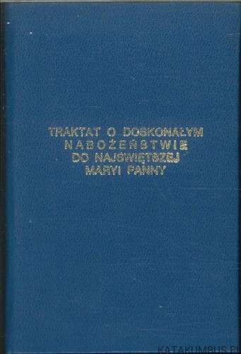 Traktat o doskonałym nabożeństwie do Najświętszej Maryi Panny. NIEZNANY