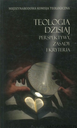Teologia dzisiaj. Perspektywy, zasady i kryteria. PRACA ZBIOROWA