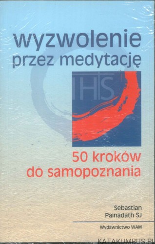 Wyzwolenie przez medytację. 50 kroków do samopoznania. SEBASTIAN PAINADATH SJ