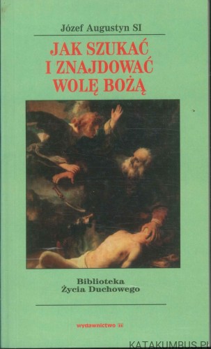 Jak szukać i znajdować wolę Bożą. JÓZEF AUGUSTYN SI