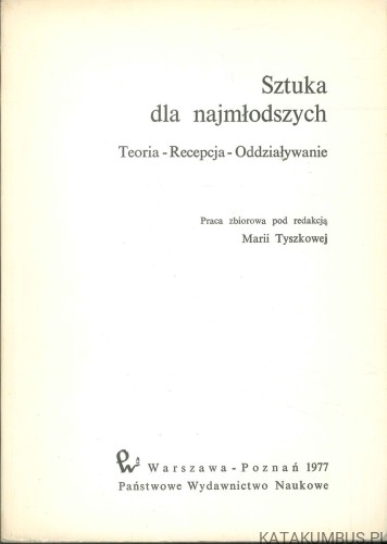 Sztuka dla najmłodszych. Teoria - Recepcja - Oddziaływanie. RED. MARIA TYSZKOWA
